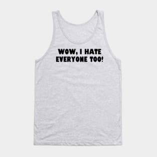 Wow, I hate everyone too! Tank Top